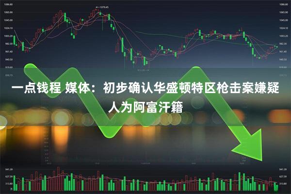 一点钱程 媒体：初步确认华盛顿特区枪击案嫌疑人为阿富汗籍